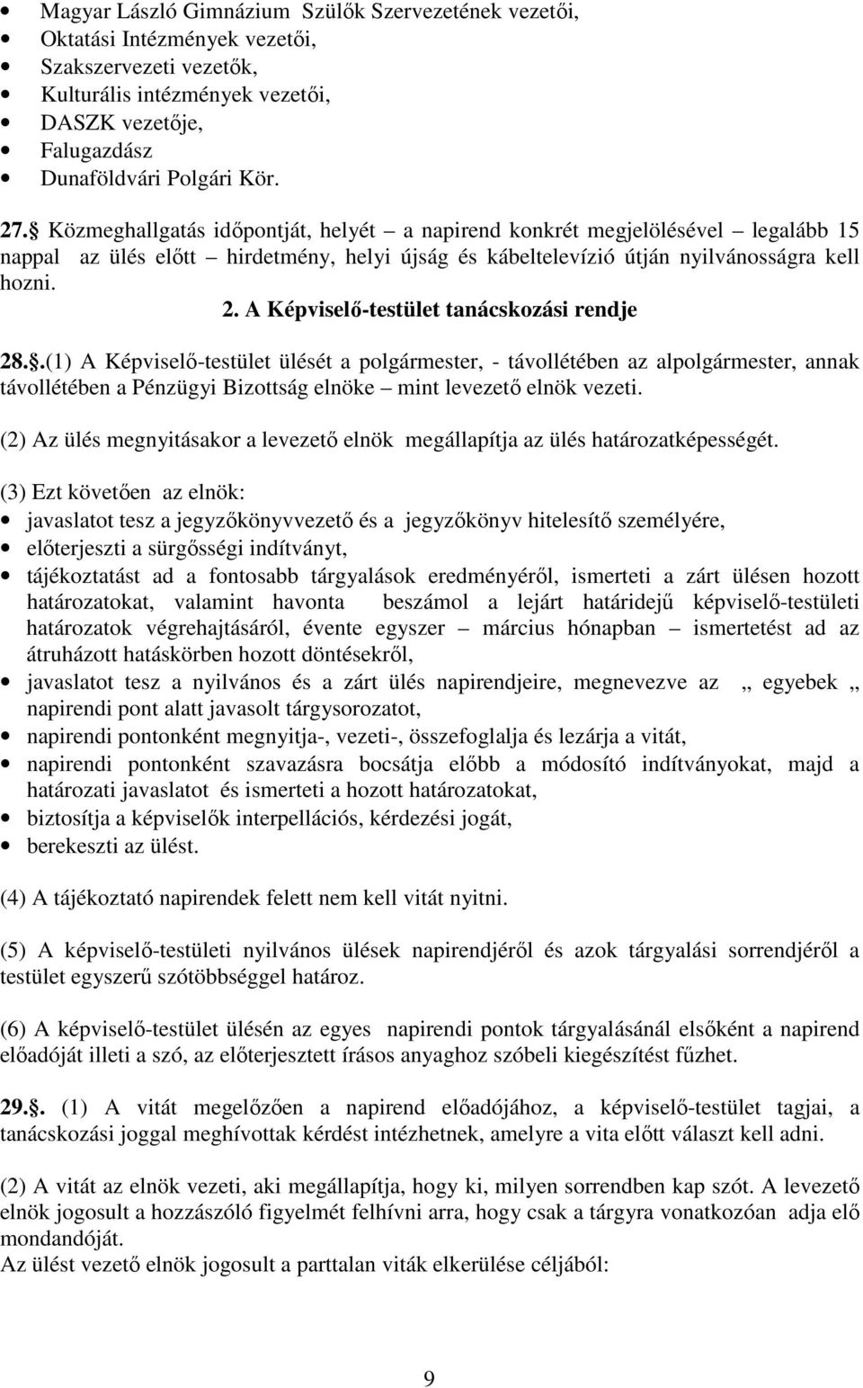 Képviselő-testület tanácskozási rendje 28..(1) Képviselő-testület ülését a polgármester, - távollétében az alpolgármester, annak távollétében a Pénzügyi Bizottság elnöke mint le elnök vezeti.