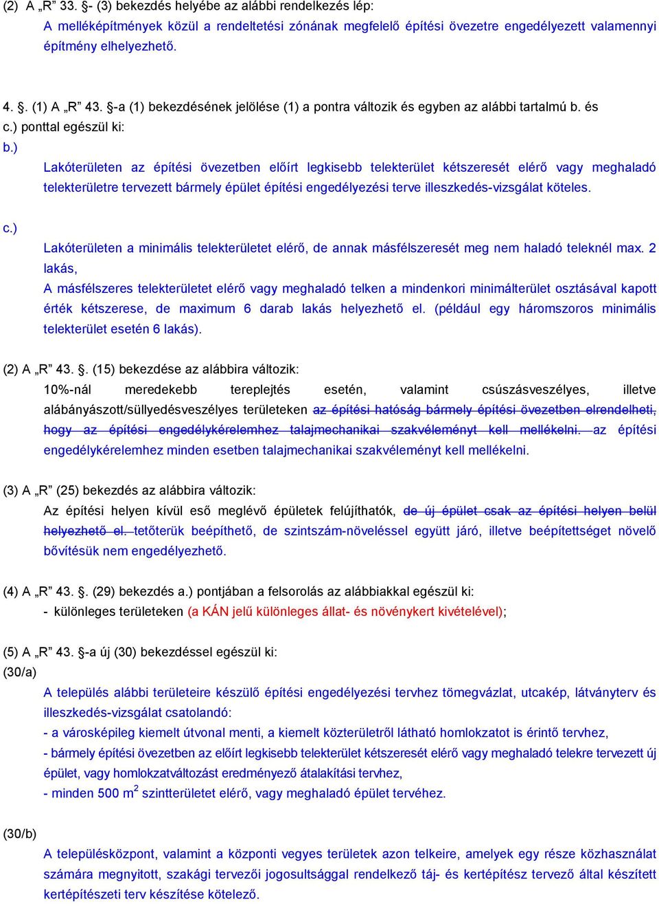 ) Lakóterületen az építési övezetben előírt legkisebb telekterület kétszeresét elérő vagy meghaladó telekterületre tervezett bármely épület építési engedélyezési terve illeszkedés-vizsgálat köteles.