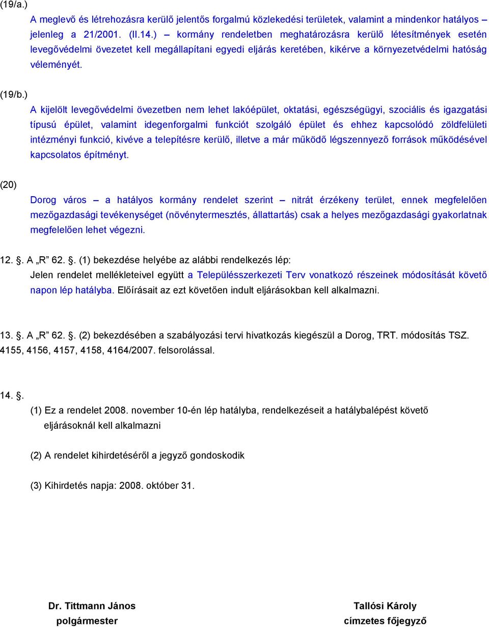 ) A kijelölt levegővédelmi övezetben nem lehet lakóépület, oktatási, egészségügyi, szociális és igazgatási típusú épület, valamint idegenforgalmi funkciót szolgáló épület és ehhez kapcsolódó