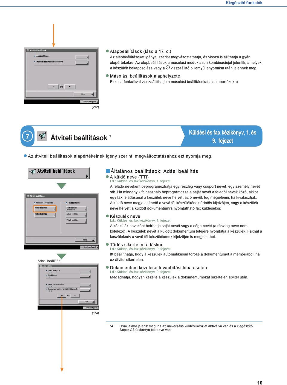 Másolási beállítások alaphelyzete Ezzel a funkcióval visszaállíthatja a másolási beállításokat az alapértékekre. (/) 7 Átviteli beállítások Küldési és fax kézikönyv,. és 9.