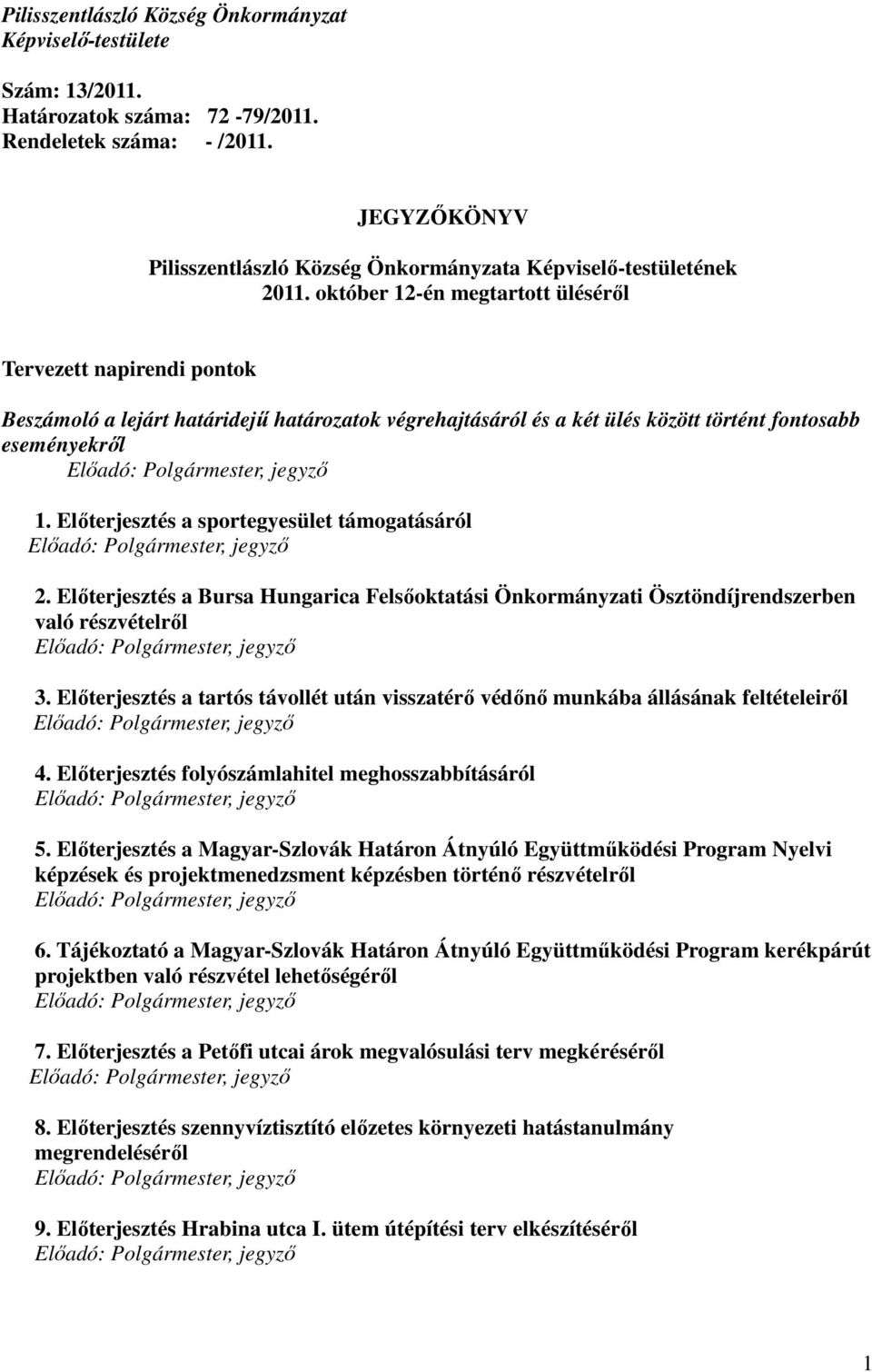 Előterjesztés a sportegyesület támogatásáról 2. Előterjesztés a Bursa Hungarica Felsőoktatási Önkormányzati Ösztöndíjrendszerben való részvételről 3.