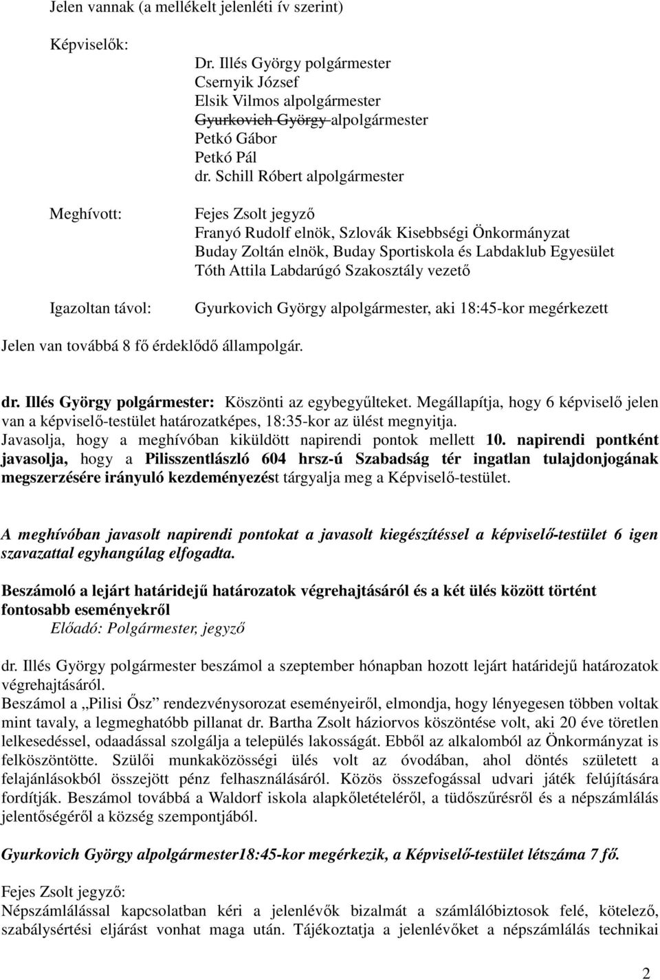 Schill Róbert alpolgármester Fejes Zsolt jegyző Franyó Rudolf elnök, Szlovák Kisebbségi Önkormányzat Buday Zoltán elnök, Buday Sportiskola és Labdaklub Egyesület Tóth Attila Labdarúgó Szakosztály