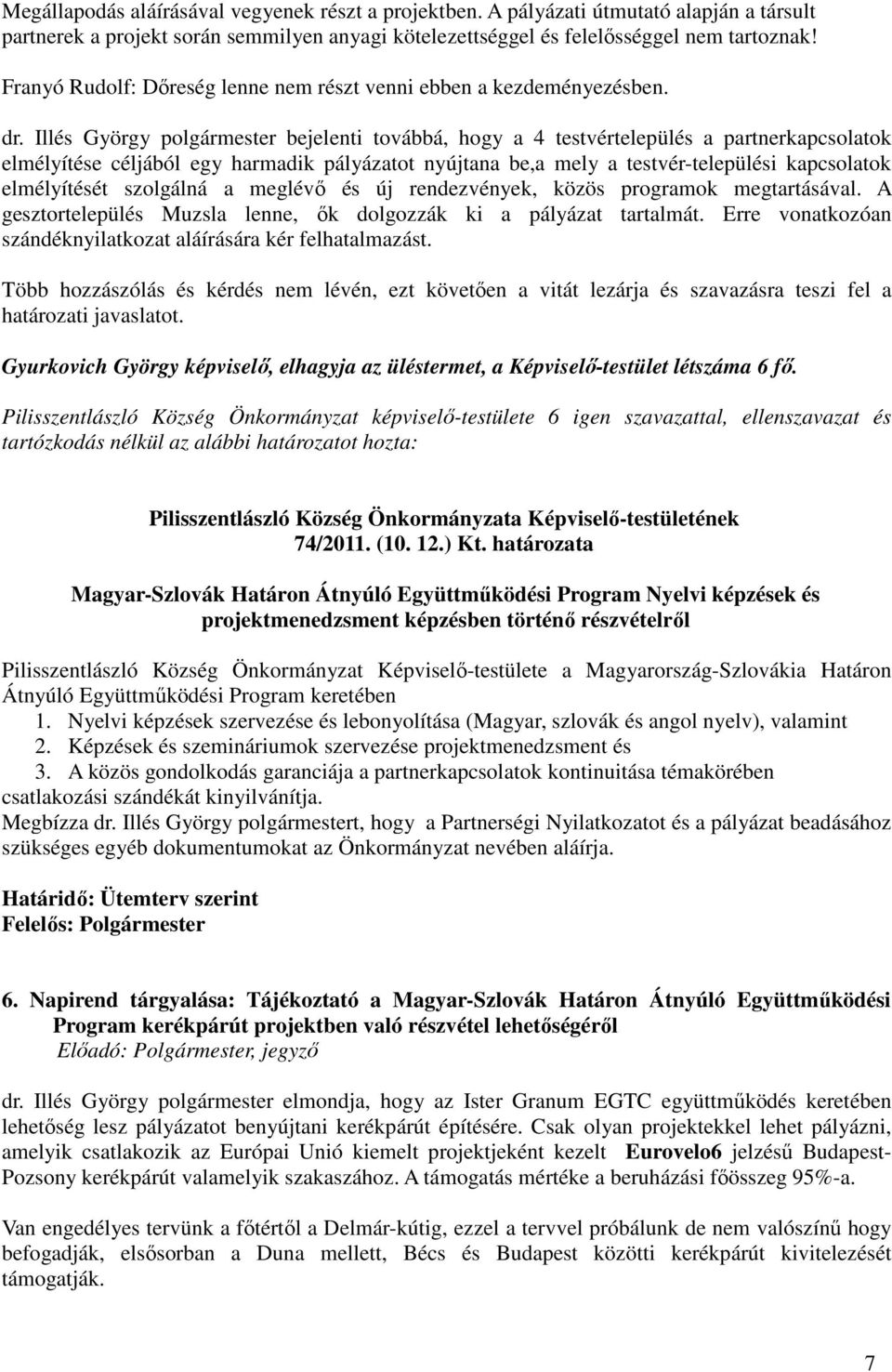 Illés György polgármester bejelenti továbbá, hogy a 4 testvértelepülés a partnerkapcsolatok elmélyítése céljából egy harmadik pályázatot nyújtana be,a mely a testvér-települési kapcsolatok