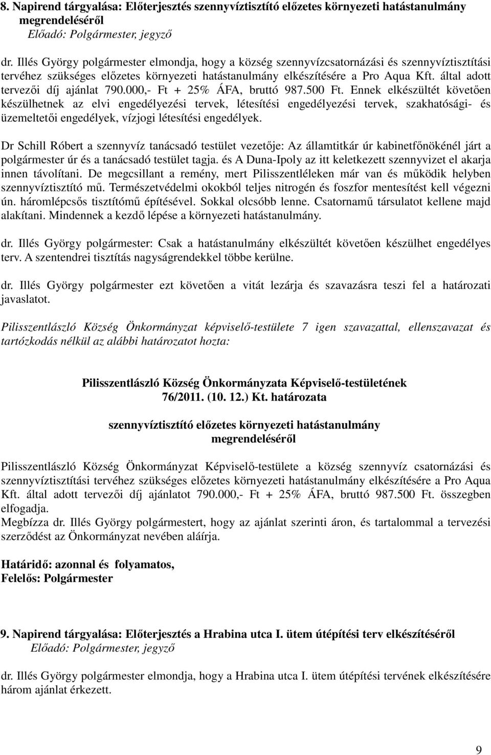 által adott tervezői díj ajánlat 790.000,- Ft + 25% ÁFA, bruttó 987.500 Ft.