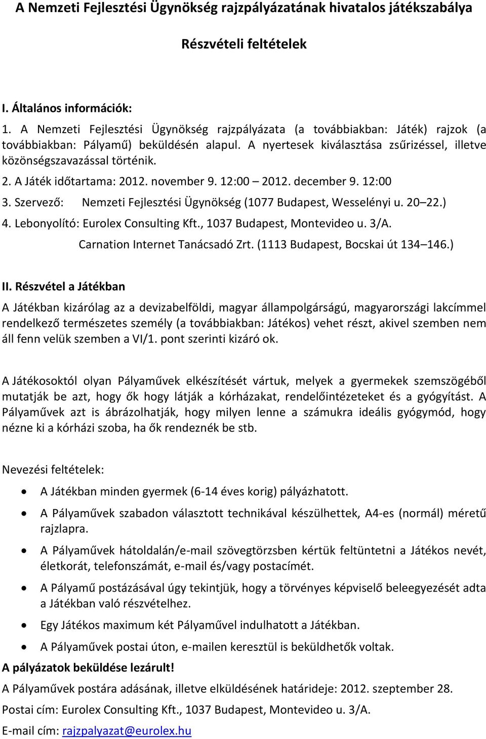 A Játék időtartama: 2012. november 9. 12:00 2012. december 9. 12:00 3. Szervező: Nemzeti Fejlesztési Ügynökség (1077 Budapest, Wesselényi u. 20 22.) 4. Lebonyolító: Eurolex Consulting Kft.