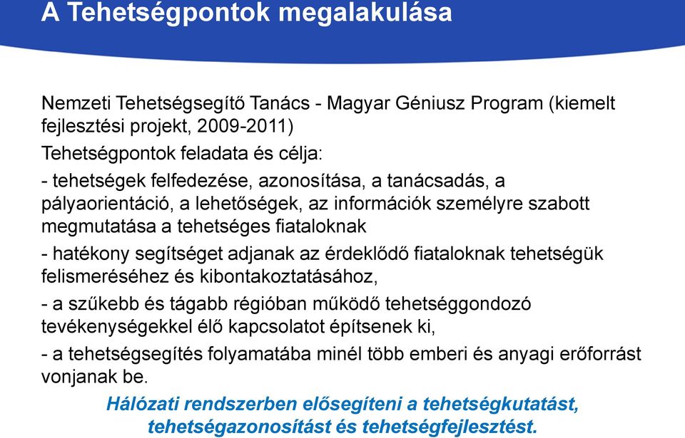 az érdeklődő fiataloknak tehetségük felismeréséhez és kibontakoztatásához, - a szűkebb és tágabb régióban működő tehetséggondozó tevékenységekkel élő kapcsolatot építsenek ki,