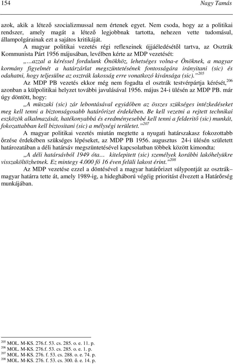 A magyar politikai vezetés régi reflexeinek újjáéledésétıl tartva, az Osztrák Kommunista Párt 1956 májusában, levélben kérte az MDP vezetését: azzal a kéréssel fordulunk Önökhöz, lehetséges volna-e