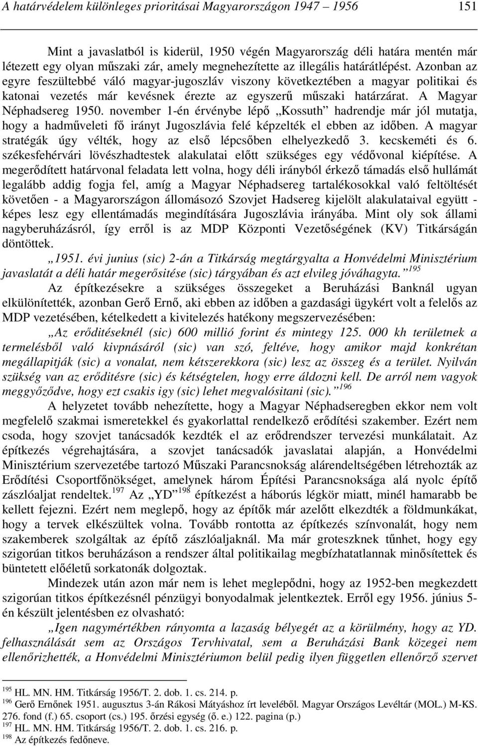 A Magyar Néphadsereg 1950. november 1-én érvénybe lépı Kossuth hadrendje már jól mutatja, hogy a hadmőveleti fı irányt Jugoszlávia felé képzelték el ebben az idıben.