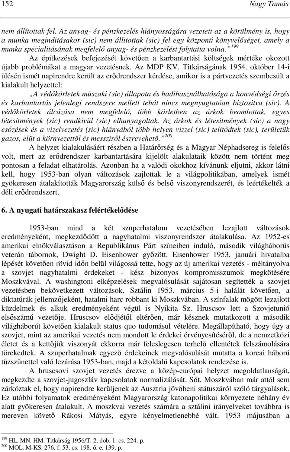 anyag- és pénzkezelést folytatta volna. 199 Az építkezések befejezését követıen a karbantartási költségek mértéke okozott újabb problémákat a magyar vezetésnek. Az MDP KV. Titkárságának 1954.