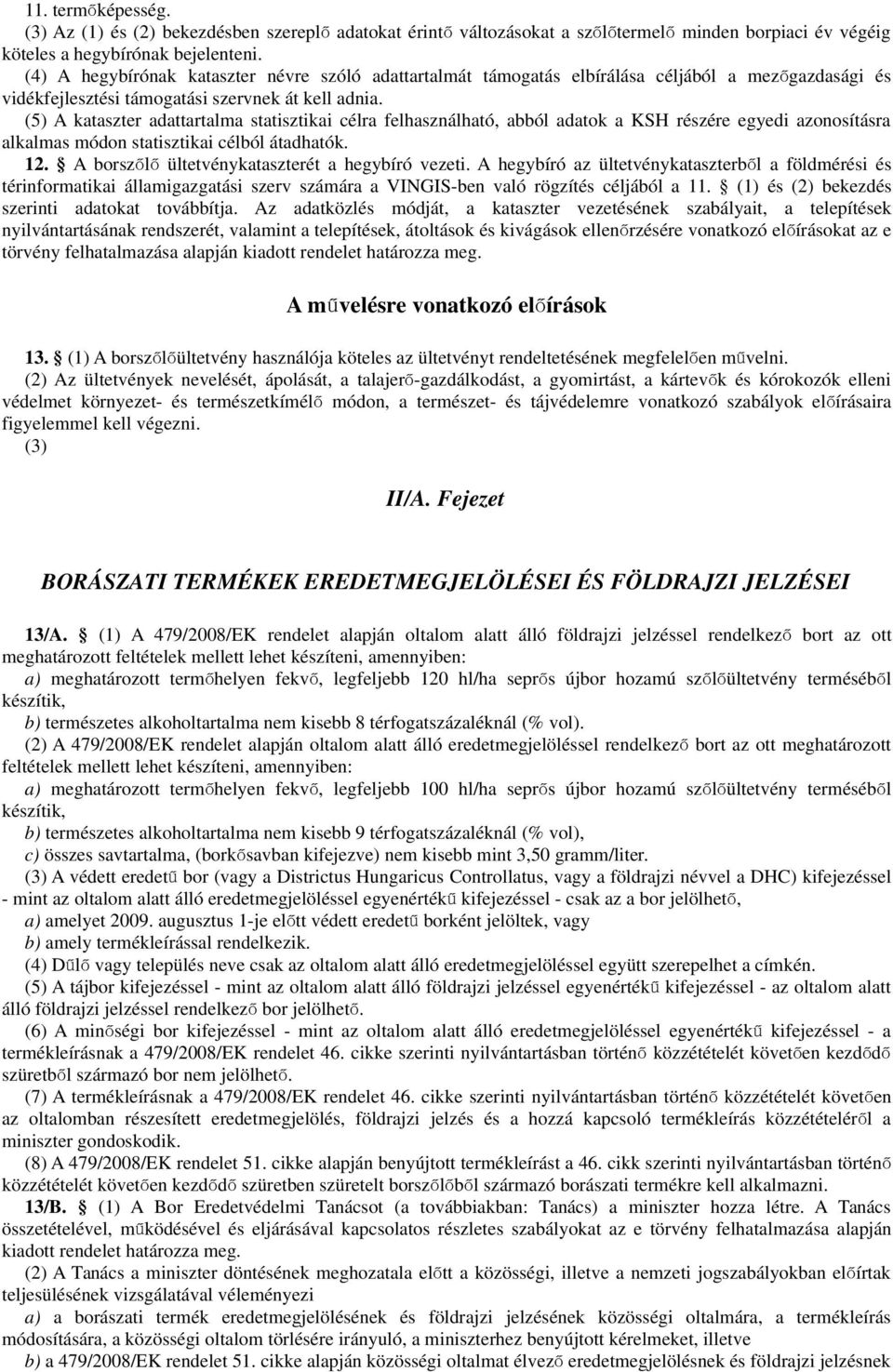 (5) A kataszter adattartama statisztikai céra fehasznáható, abbó adatok a KSH részére egyedi azonosításra akamas módon statisztikai cébó átadhatók. 12.