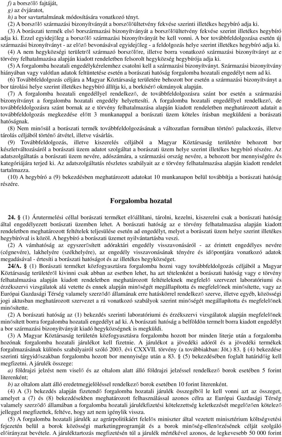 A bor továbbfedogozása esetén új származási bizonyítványt - az eőz ő bevonásáva egyidejűeg - a fedogozás heye szerint ietékes hegybíró adja ki.