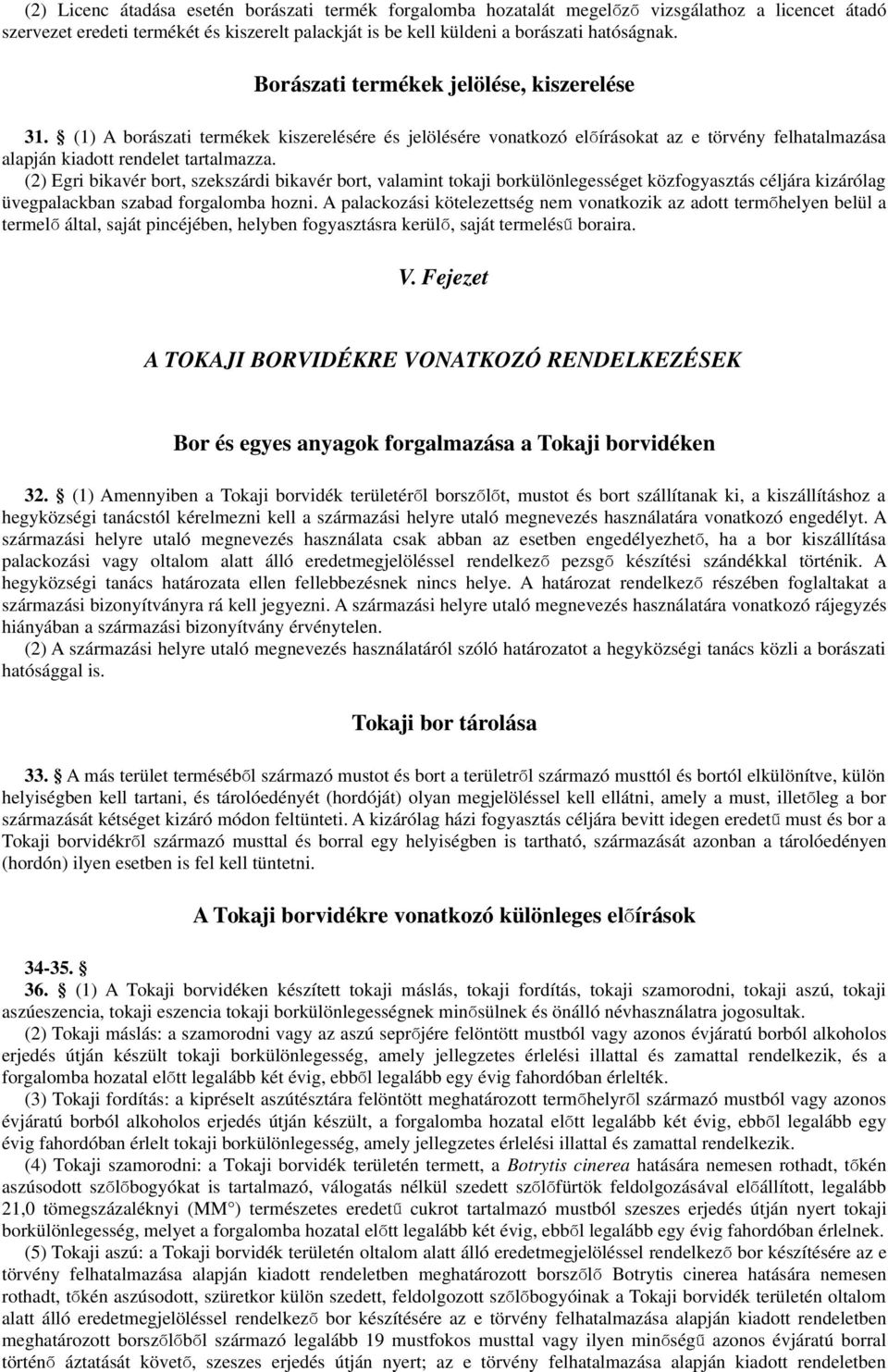 (2) Egri bikavér bort, szekszárdi bikavér bort, vaamint tokaji borküönegességet közfogyasztás céjára kizáróag üvegpaackban szabad forgaomba hozni.