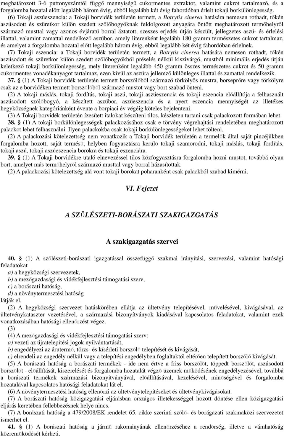 (6) Tokaji aszúeszencia: a Tokaji borvidék terüetén termett, a Botrytis cinerea hatására nemesen rothadt, tő kén aszúsodott és szüretkor küön szedett szőőbogyóknak fedogozott anyagára öntött