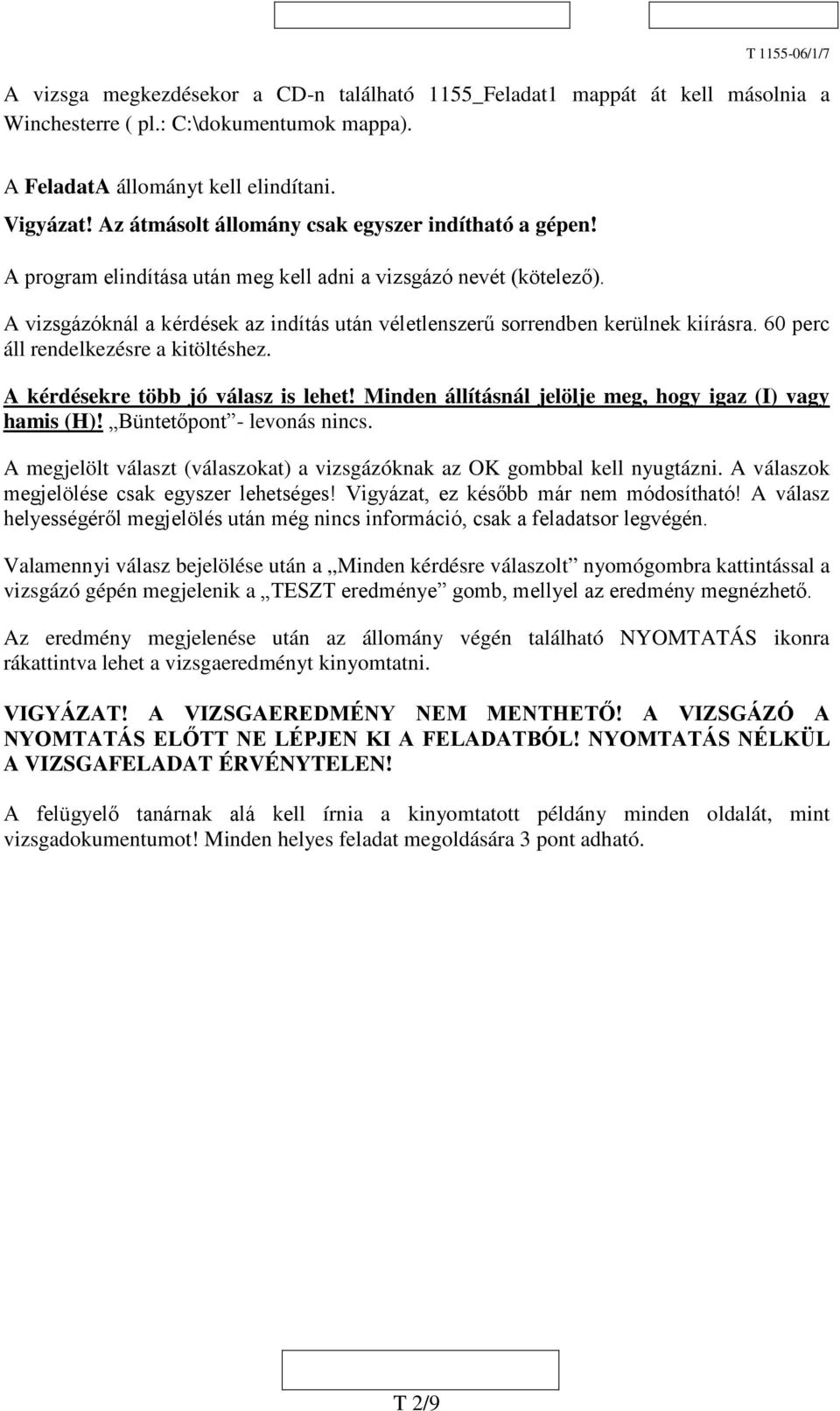 A vizsgázóknál a kérdések az indítás után véletlenszerű sorrendben kerülnek kiírásra. 60 perc áll rendelkezésre a kitöltéshez. A kérdésekre több jó válasz is lehet!