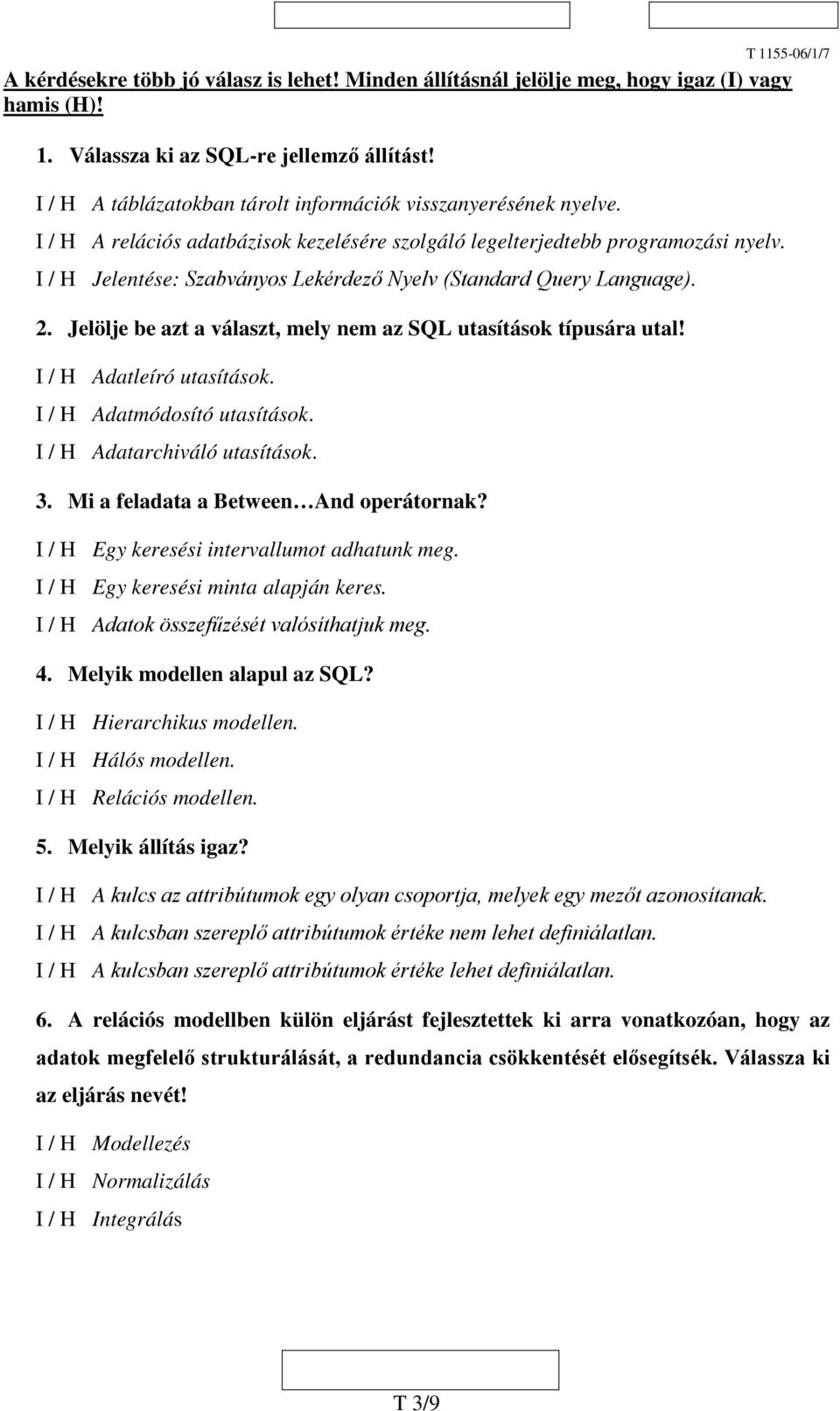 I / H Jelentése: Szabványos Lekérdező Nyelv (Standard Query Language). 2. Jelölje be azt a választ, mely nem az SQL utasítások típusára utal! I / H Adatleíró utasítások. I / H Adatmódosító utasítások.