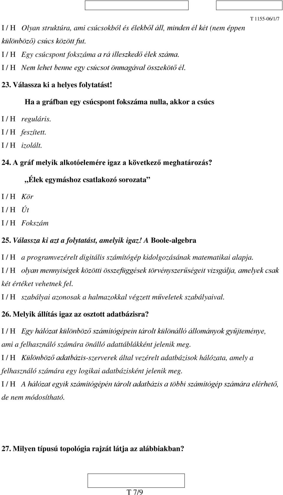 I / H izolált. 24. A gráf melyik alkotóelemére igaz a következő meghatározás? Élek egymáshoz csatlakozó sorozata I / H Kör I / H Út I / H Fokszám 25. Válassza ki azt a folytatást, amelyik igaz!