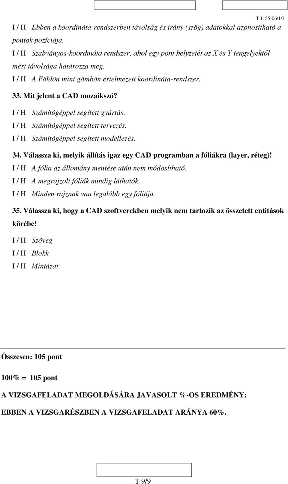 Mit jelent a CAD mozaikszó? I / H Számítógéppel segített gyártás. I / H Számítógéppel segített tervezés. I / H Számítógéppel segített modellezés. 34.