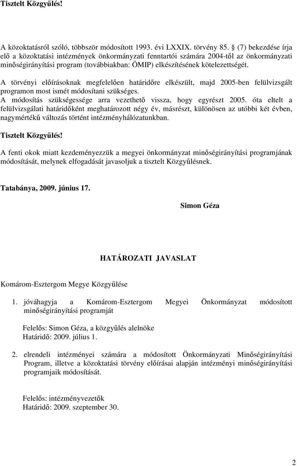 A törvényi elıírásoknak megfelelıen határidıre elkészült, majd 2005-ben felülvizsgált programon most ismét módosítani szükséges. A módosítás szükségessége arra vezethetı vissza, hogy egyrészt 2005.