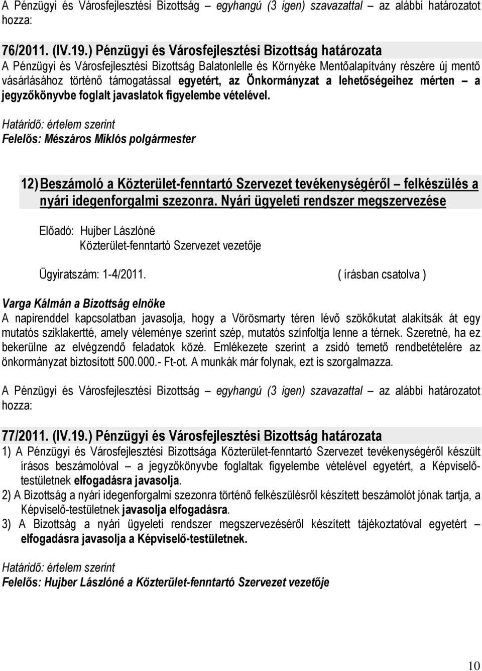 Önkormányzat a lehetıségeihez mérten a jegyzıkönyvbe foglalt javaslatok figyelembe vételével.