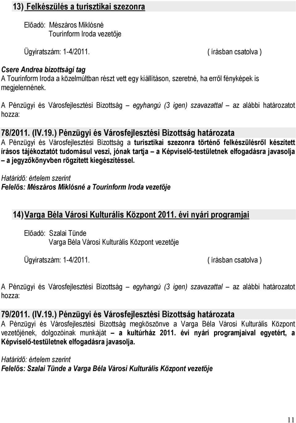 ) Pénzügyi és Városfejlesztési Bizottság határozata A Pénzügyi és Városfejlesztési Bizottság a turisztikai szezonra történı felkészülésrıl készített írásos tájékoztatót tudomásul veszi, jónak tartja