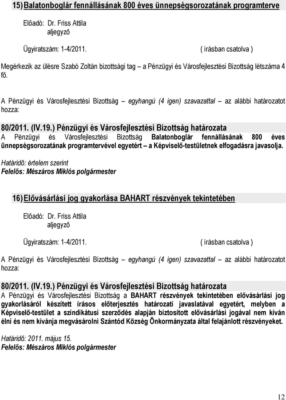 A Pénzügyi és Városfejlesztési Bizottság egyhangú (4 igen) szavazattal az alábbi határozatot 80/2011. (IV.19.