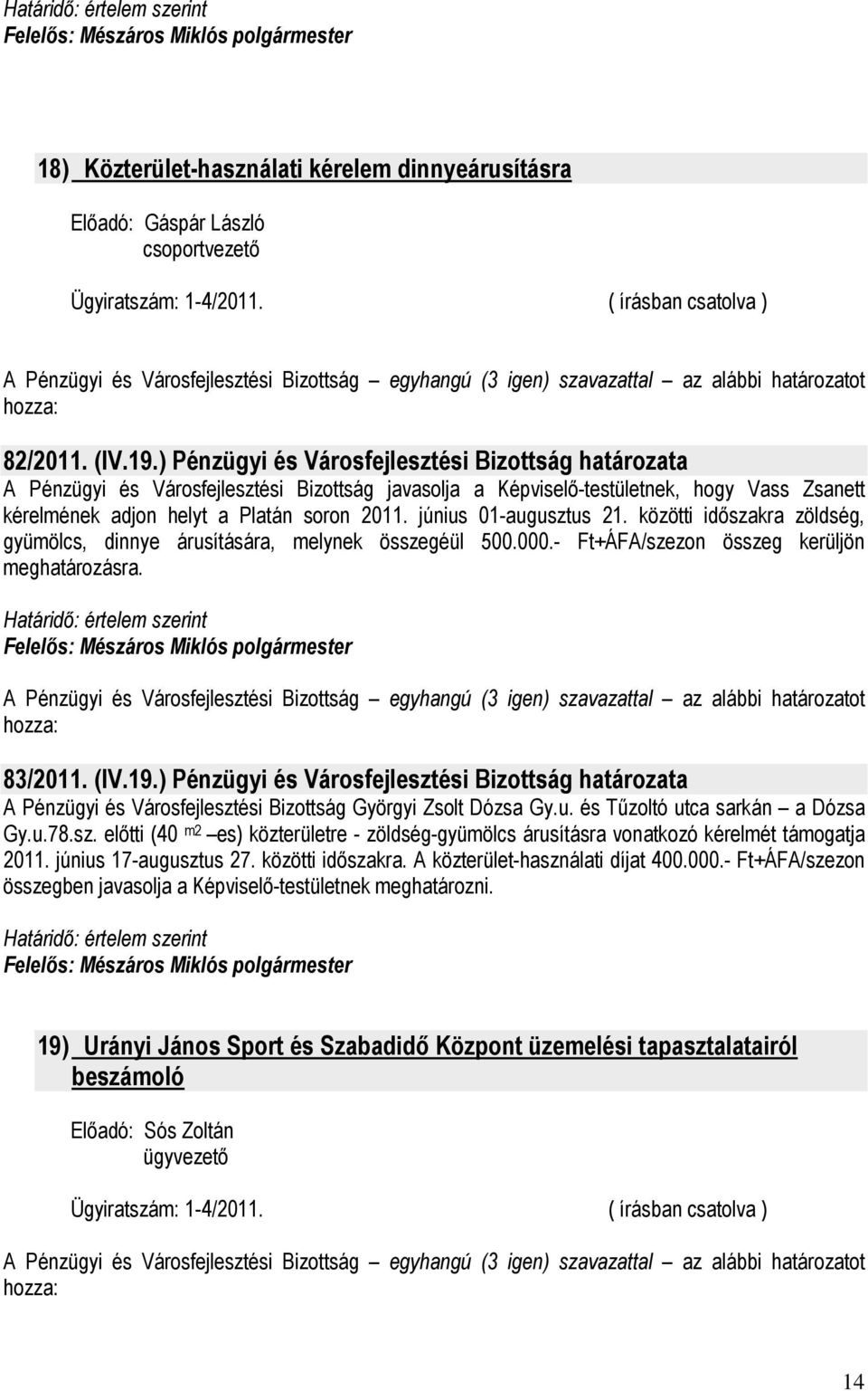 június 01-augusztus 21. közötti idıszakra zöldség, gyümölcs, dinnye árusítására, melynek összegéül 500.000.- Ft+ÁFA/szezon összeg kerüljön meghatározásra. 83/2011. (IV.19.