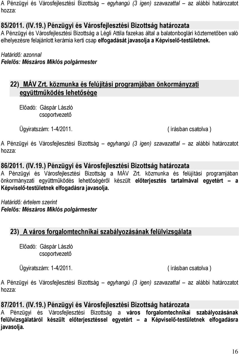 csap elfogadását javasolja a Képviselı-testületnek. Határidı: azonnal 22) MÁV Zrt. közmunka és felújítási programjában önkormányzati együttmőködés lehetısége 86/2011. (IV.19.