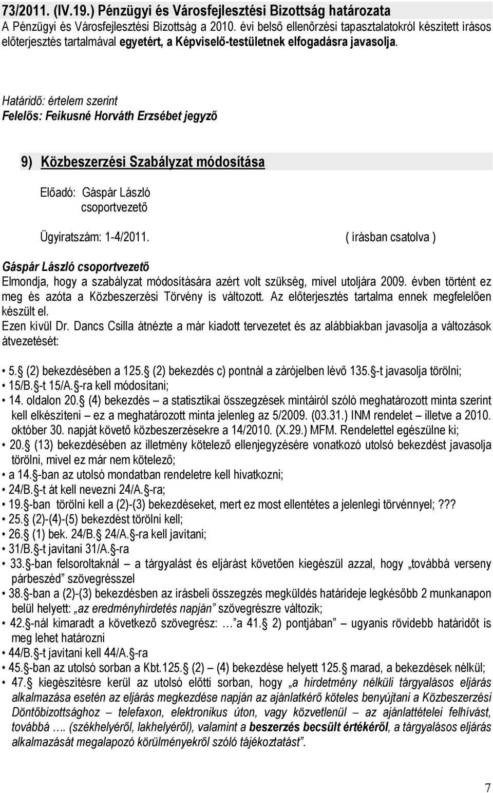 Felelıs: Feikusné Horváth Erzsébet jegyzı 9) Közbeszerzési Szabályzat módosítása Gáspár László Elmondja, hogy a szabályzat módosítására azért volt szükség, mivel utoljára 2009.