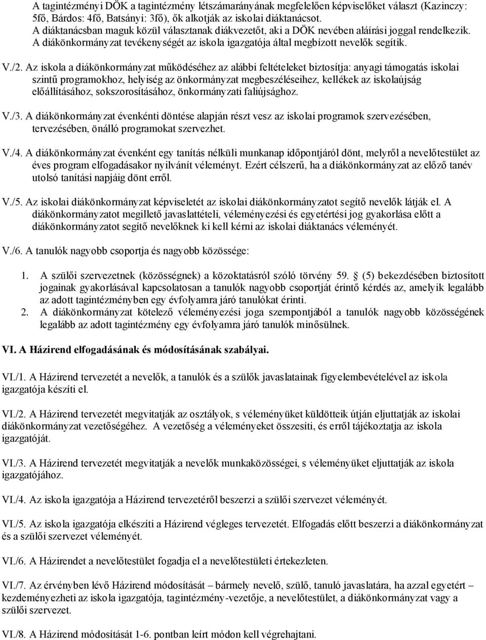 Az iskola a diákönkormányzat működéséhez az alábbi feltételeket biztosítja: anyagi támogatás iskolai szintű programokhoz, helyiség az önkormányzat megbeszéléseihez, kellékek az iskolaújság