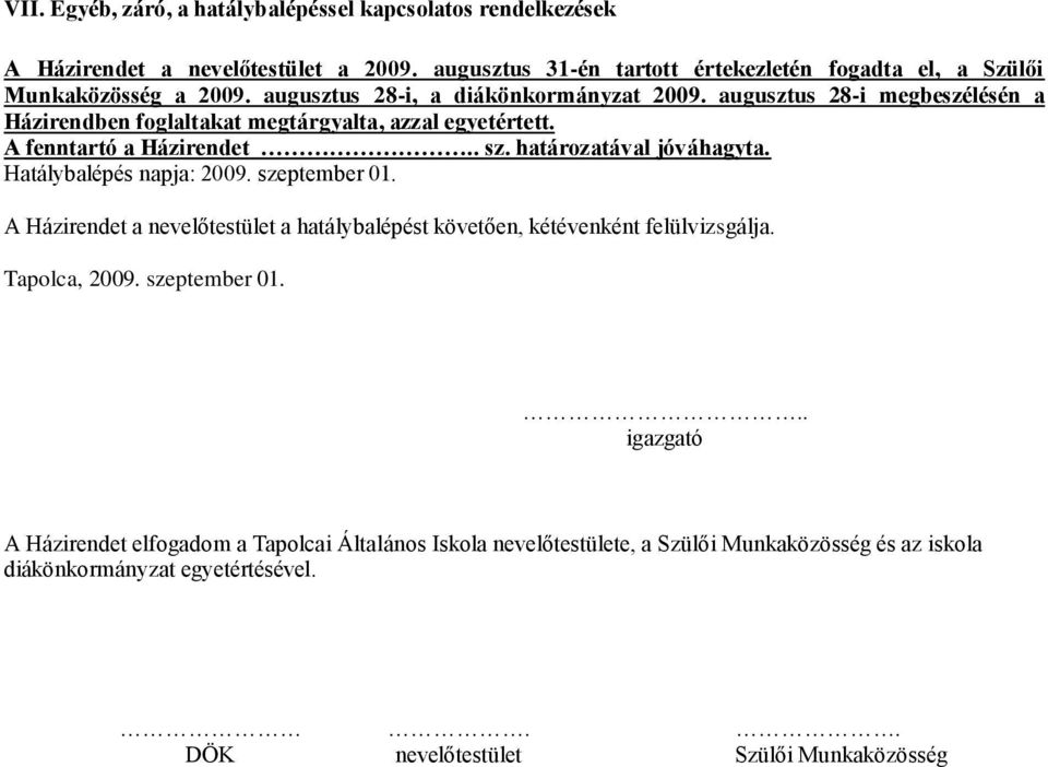 augusztus 28-i megbeszélésén a Házirendben foglaltakat megtárgyalta, azzal egyetértett. A fenntartó a Házirendet.. sz. határozatával jóváhagyta. Hatálybalépés napja: 2009.