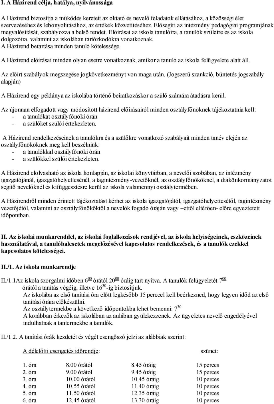 Előírásai az iskola tanulóira, a tanulók szüleire és az iskola dolgozóira, valamint az iskolában tartózkodókra vonatkoznak. A Házirend betartása minden tanuló kötelessége.