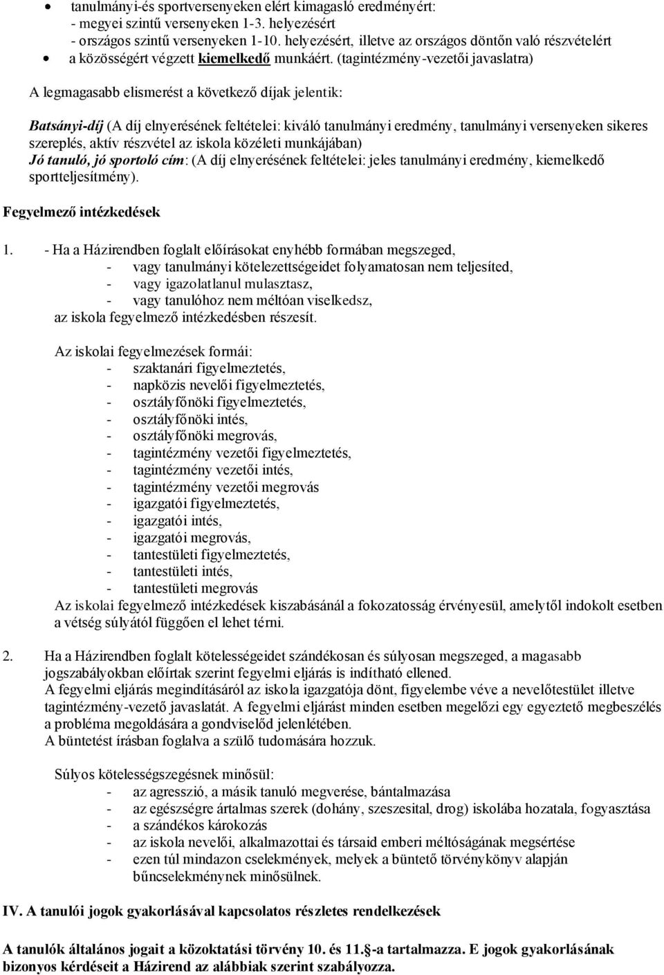 (tagintézmény-vezetői javaslatra) A legmagasabb elismerést a következő díjak jelentik: Batsányi-díj (A díj elnyerésének feltételei: kiváló tanulmányi eredmény, tanulmányi versenyeken sikeres