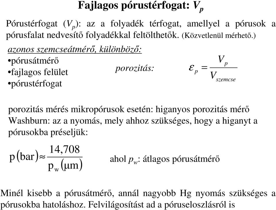 ) azonos szemcseátmérı, különbözı: pórusátmérı fajlagos felület porozitás: pórustérfogat porozitás mérés mikropórusok esetén: higanyos porozitás mérı