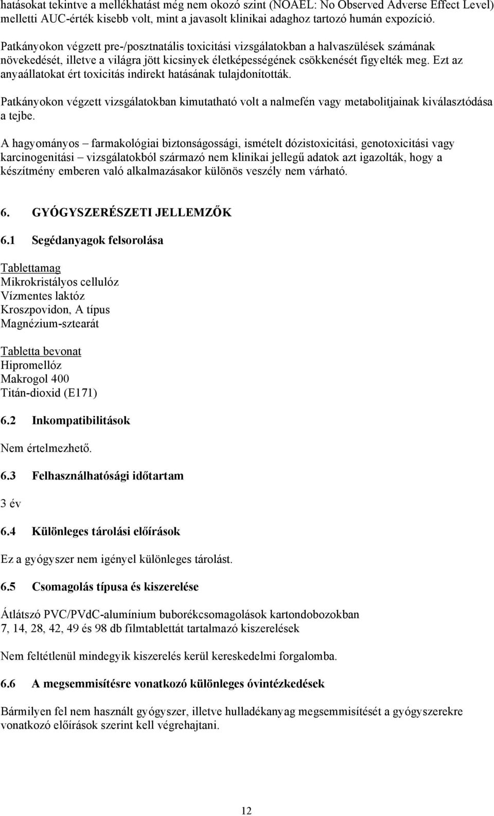 Ezt az anyaállatokat ért toxicitás indirekt hatásának tulajdonították. Patkányokon végzett vizsgálatokban kimutatható volt a nalmefén vagy metabolitjainak kiválasztódása a tejbe.