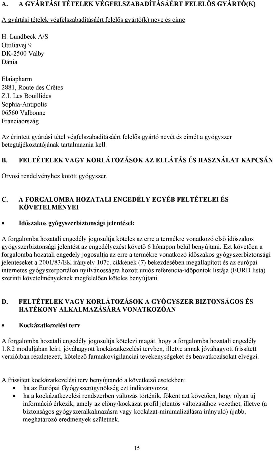 Les Bouillides Sophia-Antipolis 06560 Valbonne Franciaország Az érintett gyártási tétel végfelszabadításáért felelős gyártó nevét és címét a gyógyszer betegtájékoztatójának tartalmaznia kell. B. FELTÉTELEK VAGY KORLÁTOZÁSOK AZ ELLÁTÁS ÉS HASZNÁLAT KAPCSÁN Orvosi rendelvényhez kötött gyógyszer.