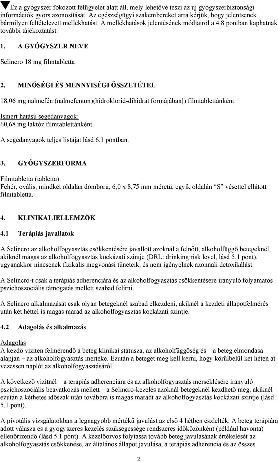 A GYÓGYSZER NEVE Selincro 18 mg filmtabletta 2. MINŐSÉGI ÉS MENNYISÉGI ÖSSZETÉTEL 18,06 mg nalmefén (nalmefenum)(hidroklorid-dihidrát formájában]) filmtablettánként.