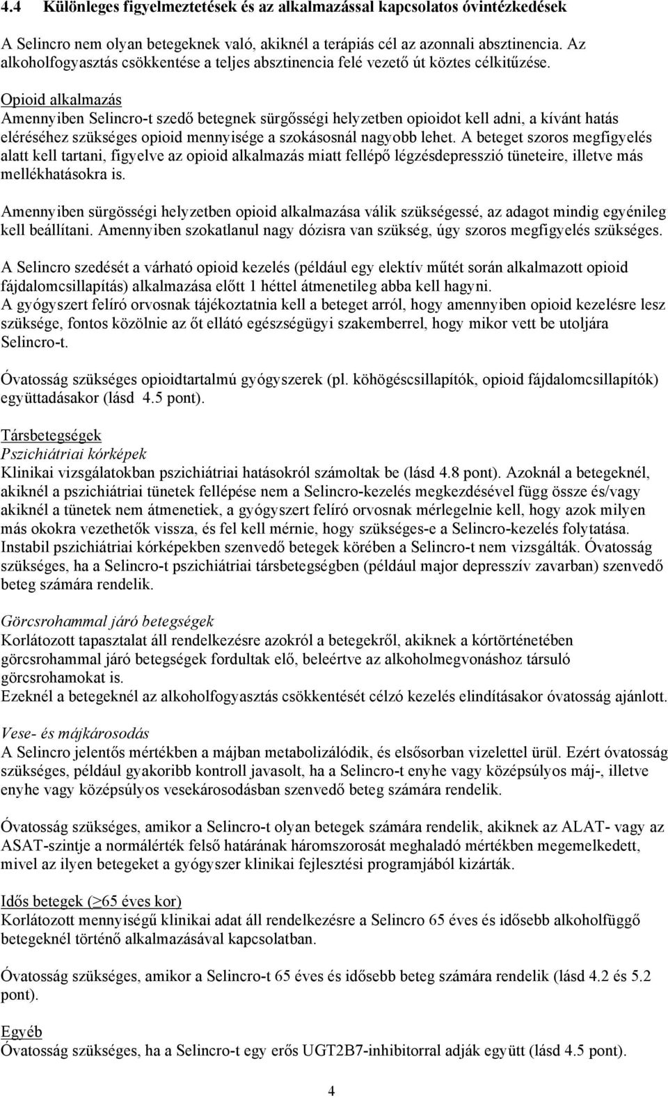 Opioid alkalmazás Amennyiben Selincro-t szedő betegnek sürgősségi helyzetben opioidot kell adni, a kívánt hatás eléréséhez szükséges opioid mennyisége a szokásosnál nagyobb lehet.