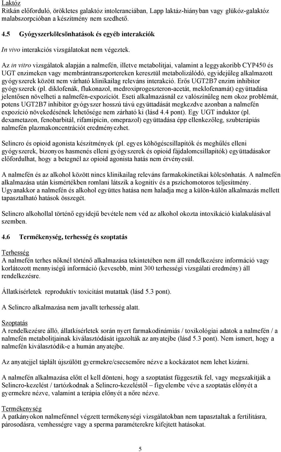 Az in vitro vizsgálatok alapján a nalmefén, illetve metabolitjai, valamint a leggyakoribb CYP450 és UGT enzimeken vagy membrántranszportereken keresztül metabolizálódó, egyidejűleg alkalmazott