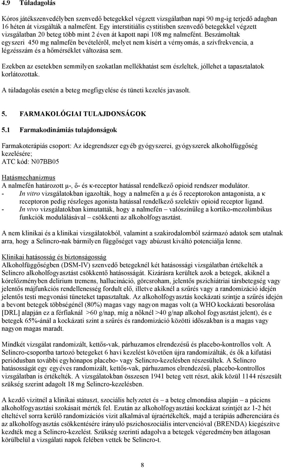 Beszámoltak egyszeri 450 mg nalmefén bevételéről, melyet nem kísért a vérnyomás, a szívfrekvencia, a légzésszám és a hőmérséklet változása sem.