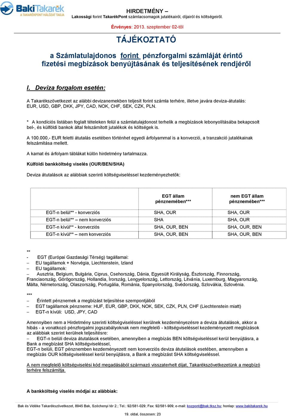 * A kondíciós listában foglalt tételeken felül a számlatulajdonost terhelik a megbízások lebonyolításába bekapcsolt bel-, és külföldi bankok által felszámított jutalékok és költségek is. A 100.