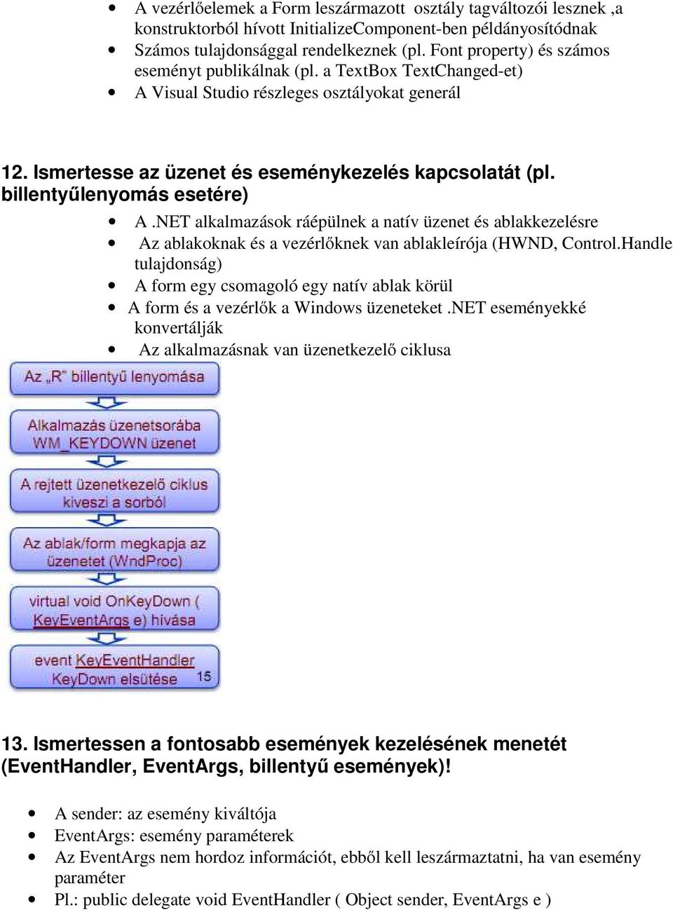 billentyűlenyomás esetére) A.NET alkalmazások ráépülnek a natív üzenet és ablakkezelésre Az ablakoknak és a vezérlőknek van ablakleírója (HWND, Control.