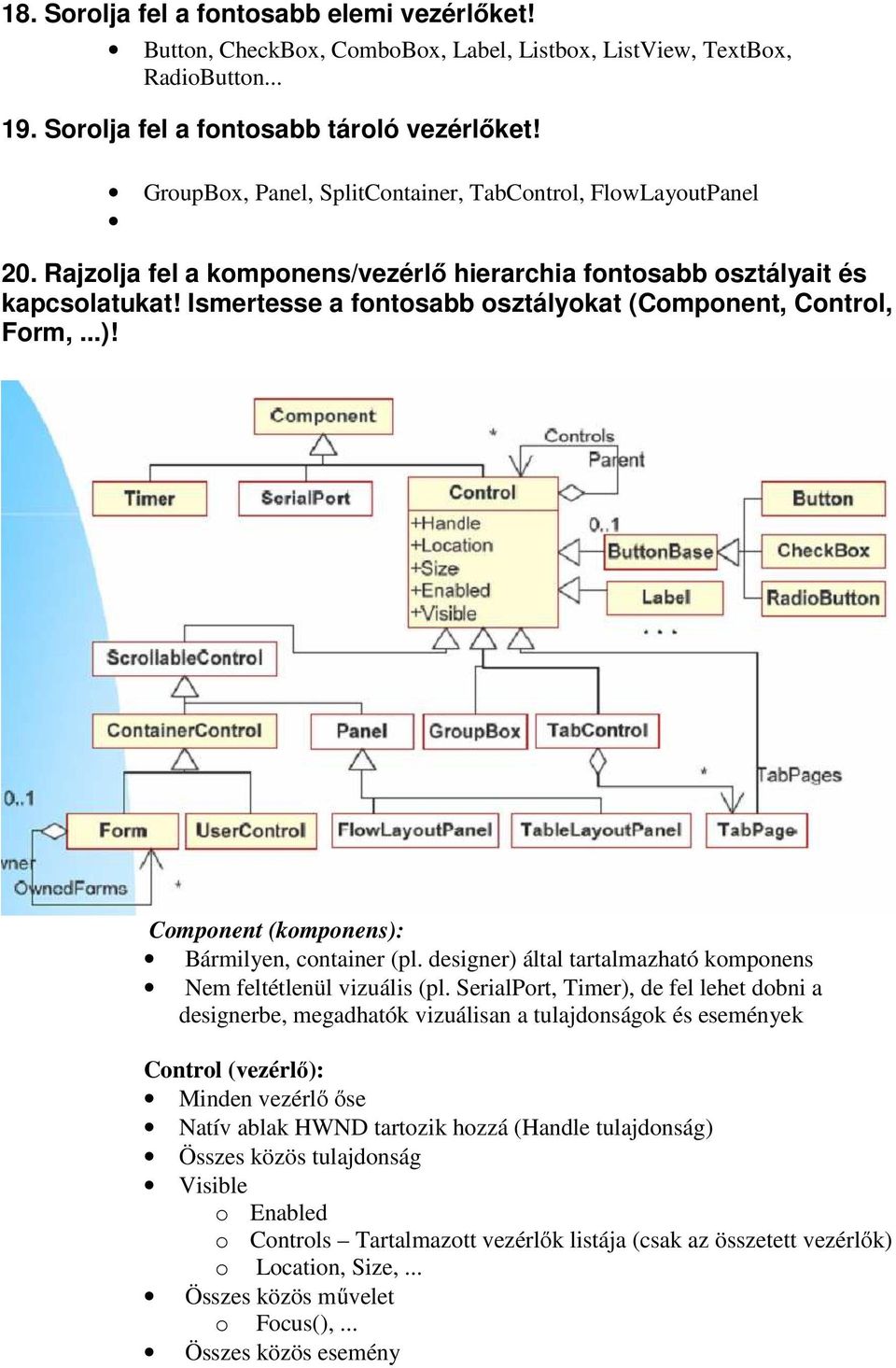 Ismertesse a fontosabb osztályokat (Component, Control, Form,...)! Component (komponens): Bármilyen, container (pl. designer) által tartalmazható komponens Nem feltétlenül vizuális (pl.