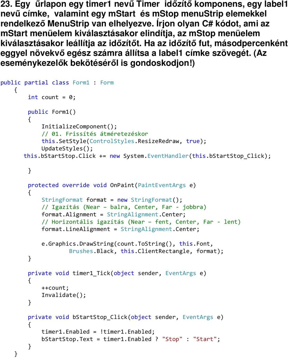 Ha az időzítő fut, másodpercenként eggyel növekvő egész számra állítsa a label1 címke szövegét. (Az eseménykezelők bekötéséről is gondoskodjon!