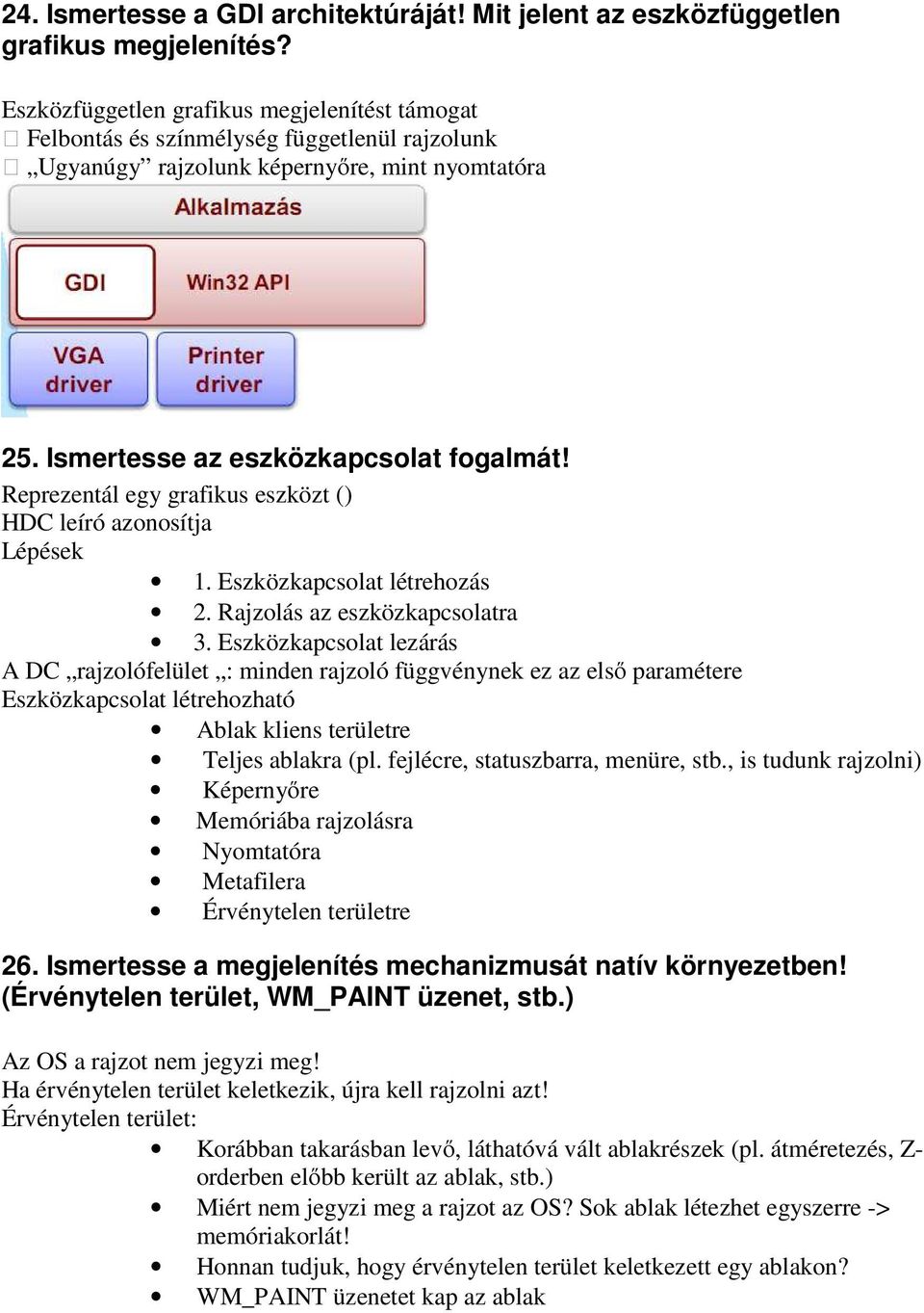 Reprezentál egy grafikus eszközt () HDC leíró azonosítja Lépések 1. Eszközkapcsolat létrehozás 2. Rajzolás az eszközkapcsolatra 3.