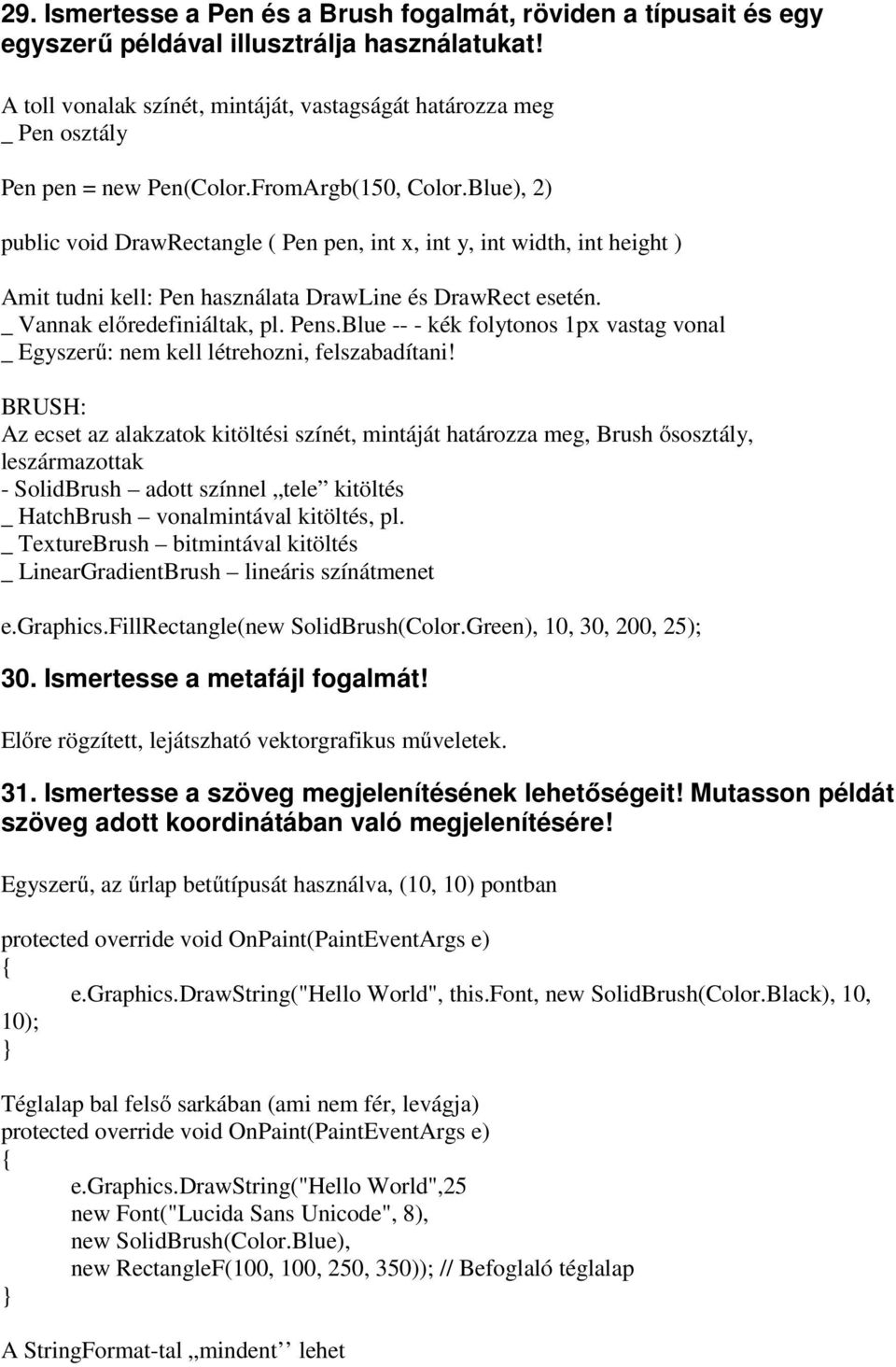 Blue), 2) public void DrawRectangle ( Pen pen, int x, int y, int width, int height ) Amit tudni kell: Pen használata DrawLine és DrawRect esetén. _ Vannak előredefiniáltak, pl. Pens.