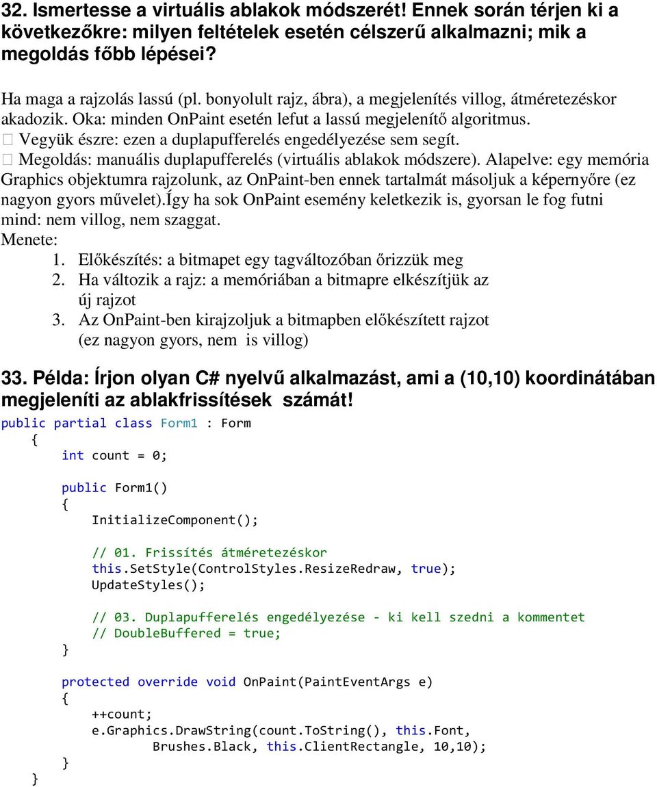 Megoldás: manuális duplapufferelés (virtuális ablakok módszere). Alapelve: egy memória Graphics objektumra rajzolunk, az OnPaint-ben ennek tartalmát másoljuk a képernyőre (ez nagyon gyors művelet).