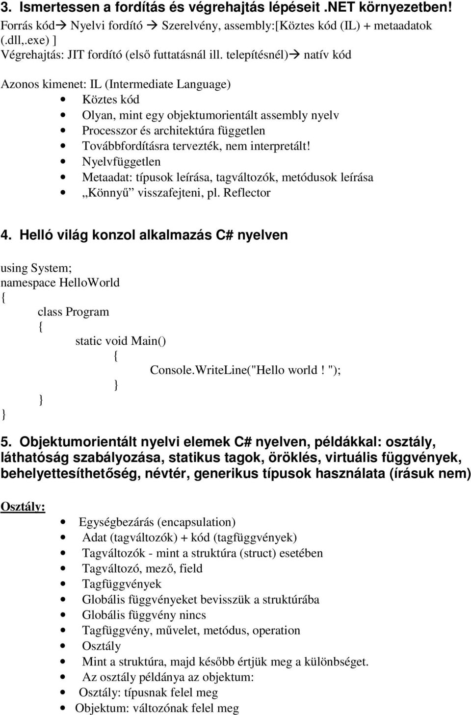 telepítésnél) natív kód Azonos kimenet: IL (Intermediate Language) Köztes kód Olyan, mint egy objektumorientált assembly nyelv Processzor és architektúra független Továbbfordításra tervezték, nem