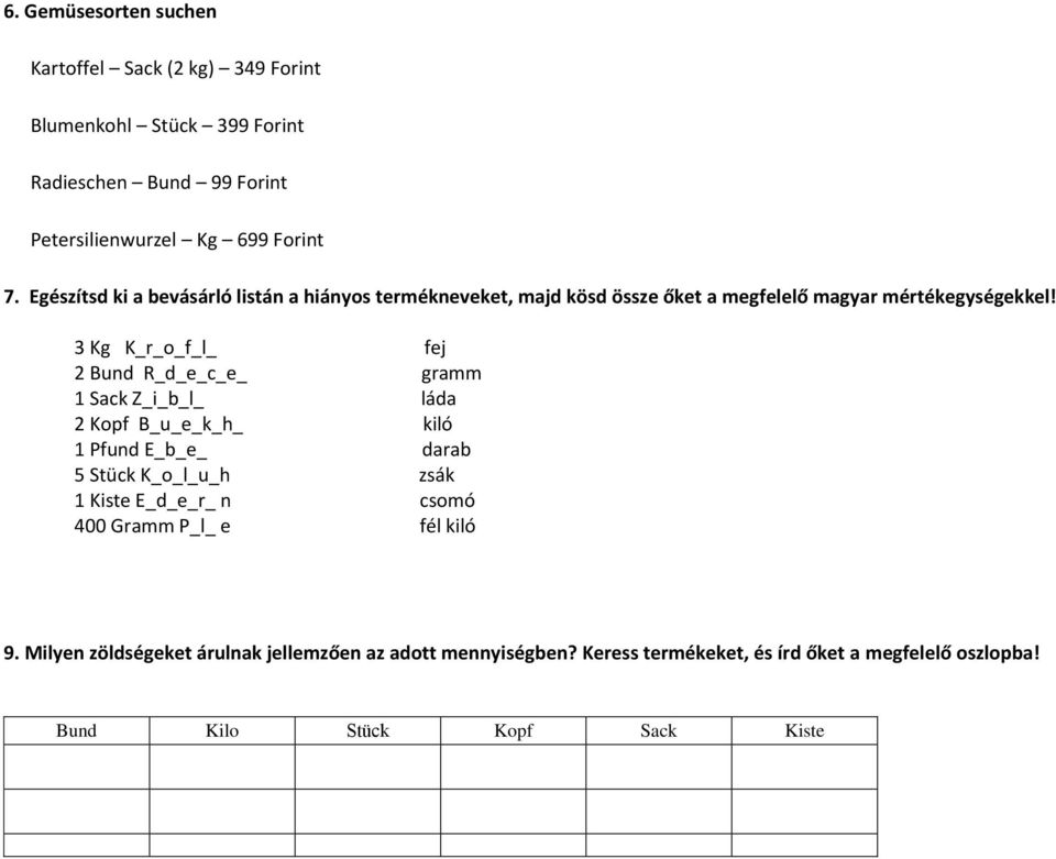 3 Kg K_r_o_f_l_ fej 2 Bund R_d_e_c_e_ gramm 1 Sack Z_i_b_l_ láda 2 Kopf B_u_e_k_h_ kiló 1 Pfund E_b_e_ darab 5 Stück K_o_l_u_h zsák 1 Kiste