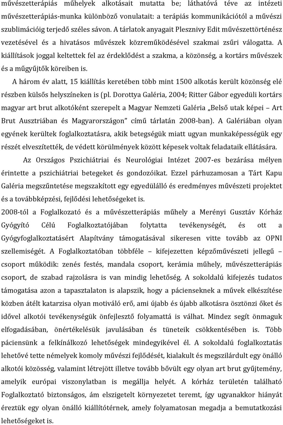 A kiállítások joggal keltettek fel az érdeklődést a szakma, a közönség, a kortárs művészek és a műgyűjtők köreiben is.