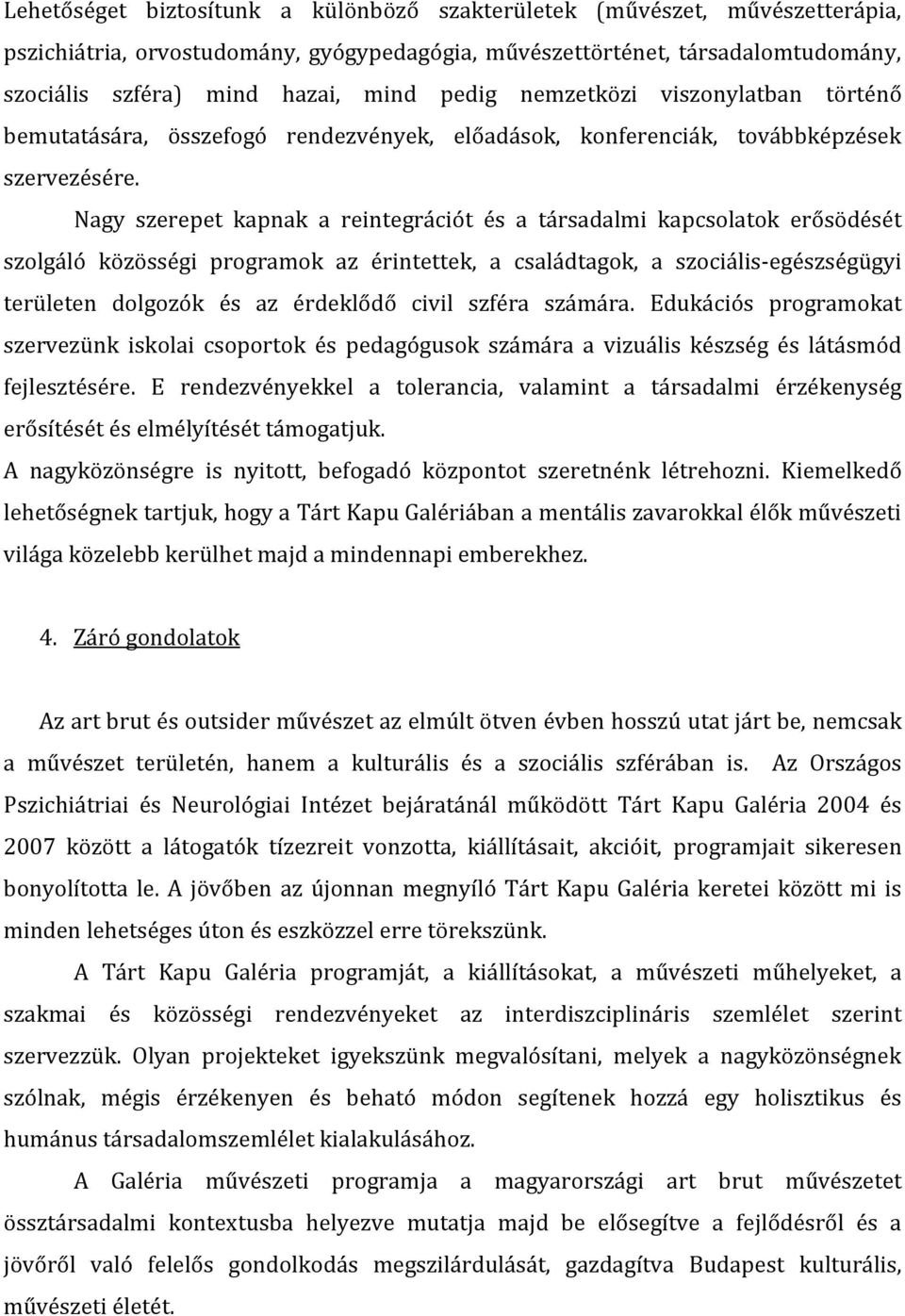 Nagy szerepet kapnak a reintegrációt és a társadalmi kapcsolatok erősödését szolgáló közösségi programok az érintettek, a családtagok, a szociális-egészségügyi területen dolgozók és az érdeklődő